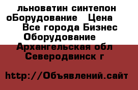 льноватин синтепон оБорудование › Цена ­ 100 - Все города Бизнес » Оборудование   . Архангельская обл.,Северодвинск г.